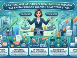 Cara Mengatur Arus Kas Perusahaan Saat Memasuki Fase Ekspansi Besar-Besaran Agar Tetap Stabil