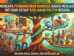 Mengapa Pembangunan Manusia Harus Menjadi Inti Dari Setiap Kebijakan Politik Negara
